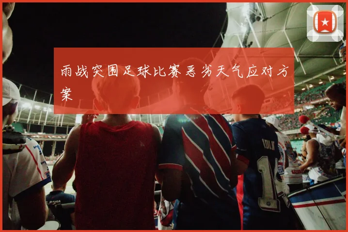 雨战突围足球比赛恶劣天气应对方案