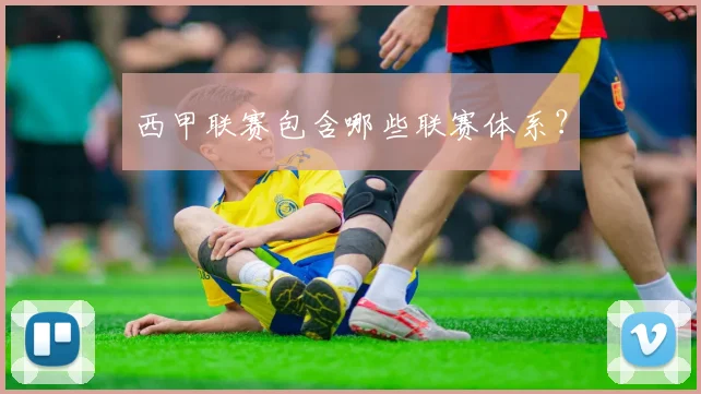 西甲联赛包含哪些联赛体系？